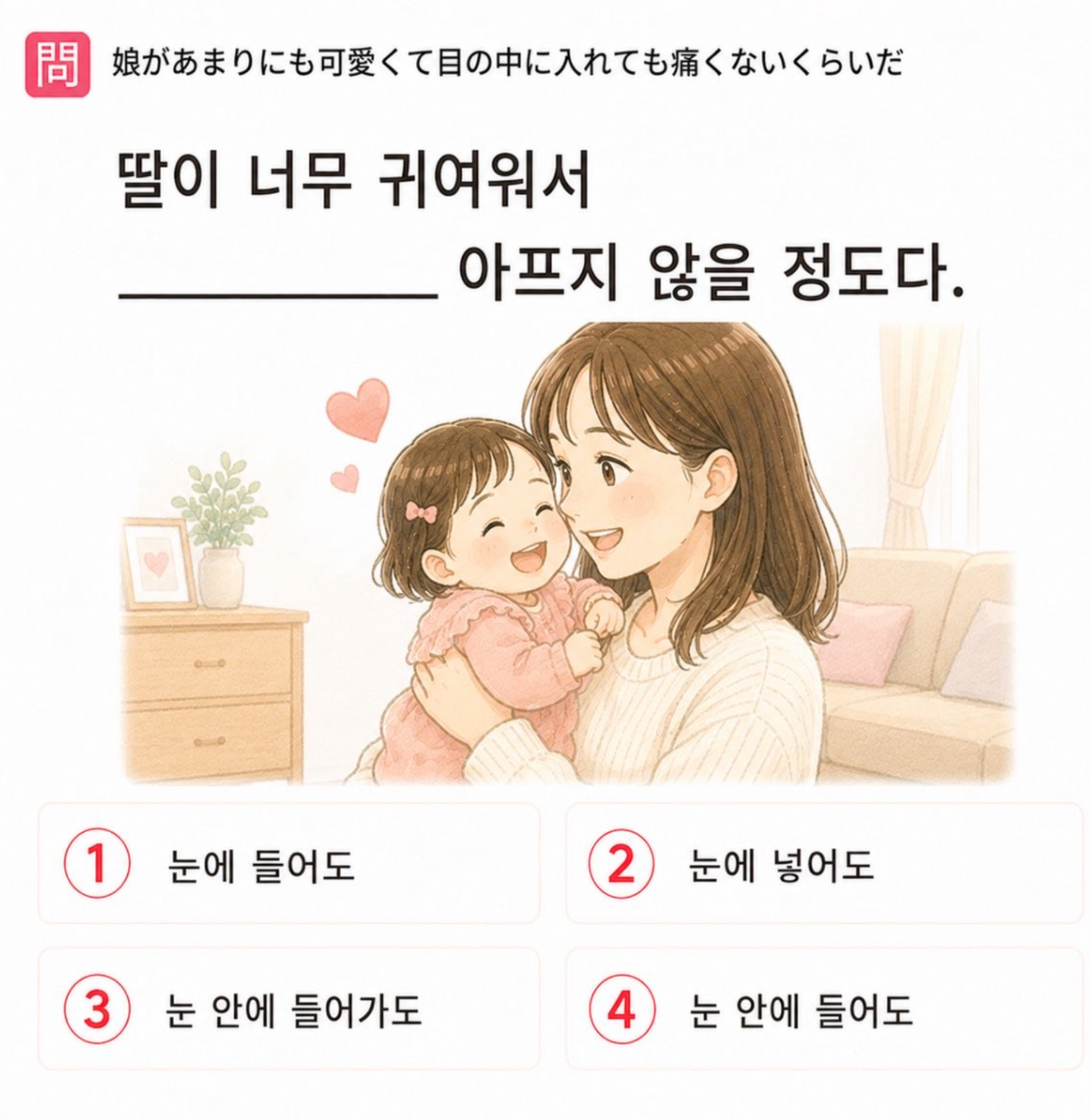 「娘があまりにも可愛くて目の中に入れても痛くないくらいだ」の韓国語表現を選ぶ4択クイズ