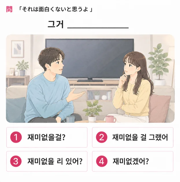 [クイズで学ぶ韓国語] 「それは面白くないと思うよ」 一番自然な韓国語は？