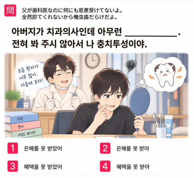 「うちの親が歯科医なのに何にも恩恵受けてないよ。全然診てくれないから俺虫歯だらけだよ。」の韓国語表現を選ぶ4択クイズ