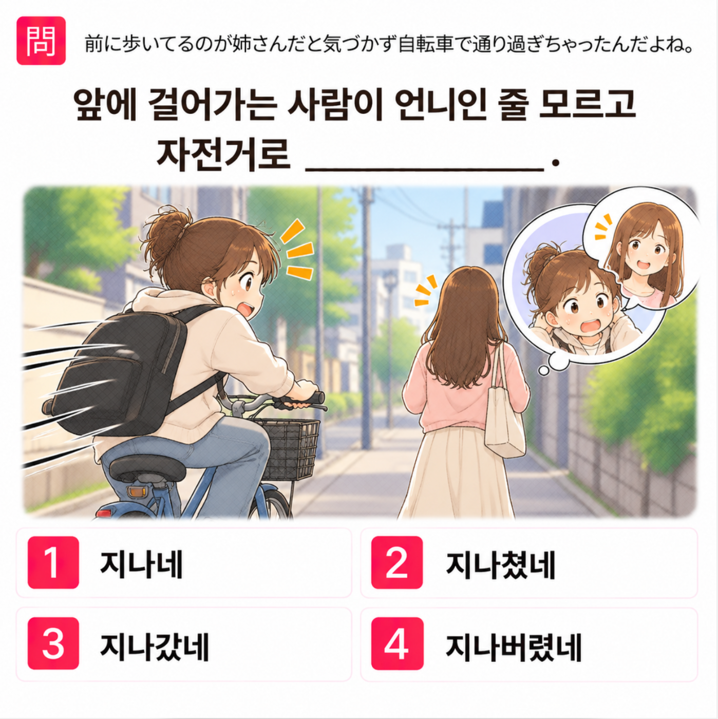 「前に歩いてるのが姉さんだと気づかず 自転車で通り過ぎちゃったんだよね。」の韓国語表現を選ぶ4択クイズ